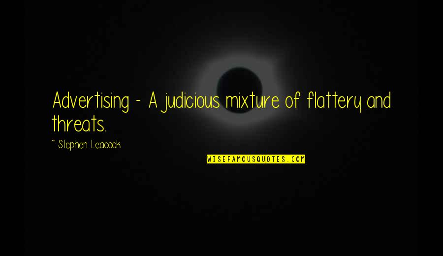 Leacock Quotes By Stephen Leacock: Advertising - A judicious mixture of flattery and Leacock Quotes By Stephen Leacock: Advertising - A judicious mixture of flattery and