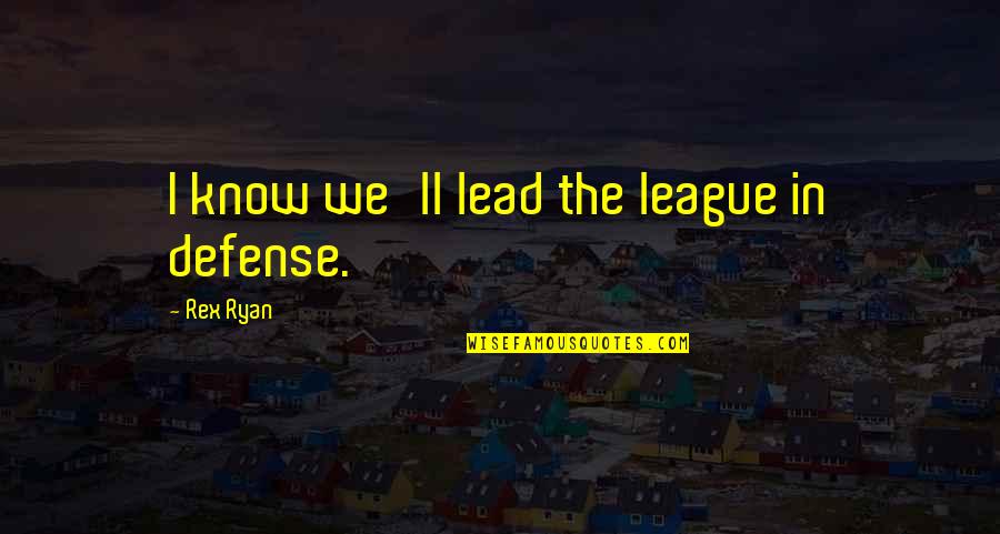 Leacuri Din Quotes By Rex Ryan: I know we'll lead the league in defense. Leacuri Din Quotes By Rex Ryan: I know we'll lead the league in defense.