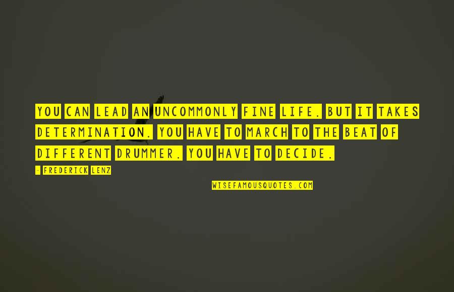 Lead A Different Life Quotes By Frederick Lenz: You can lead an uncommonly fine life. But Lead A Different Life Quotes By Frederick Lenz: You can lead an uncommonly fine life. But