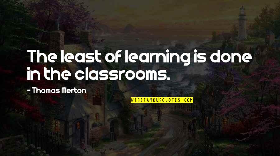 Lead A Different Life Quotes By Thomas Merton: The least of learning is done in the Lead A Different Life Quotes By Thomas Merton: The least of learning is done in the
