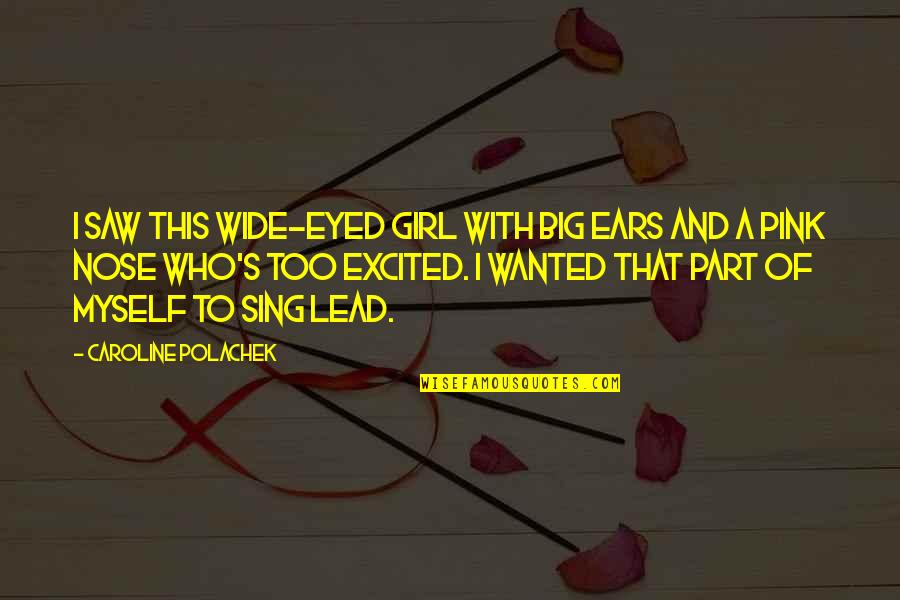 Lead A Girl On Quotes By Caroline Polachek: I saw this wide-eyed girl with big ears