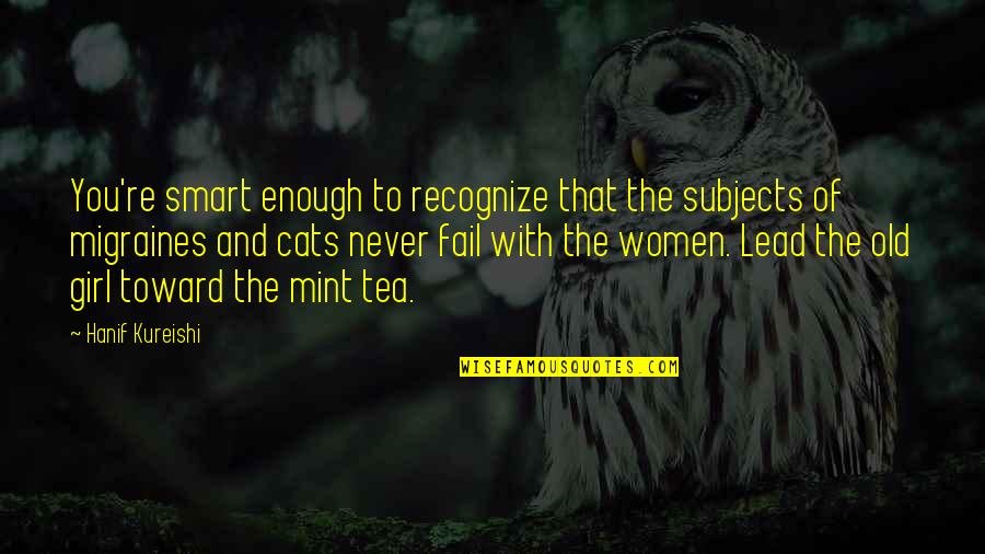 Lead A Girl On Quotes By Hanif Kureishi: You're smart enough to recognize that the subjects Lead A Girl On Quotes By Hanif Kureishi: You're smart enough to recognize that the subjects