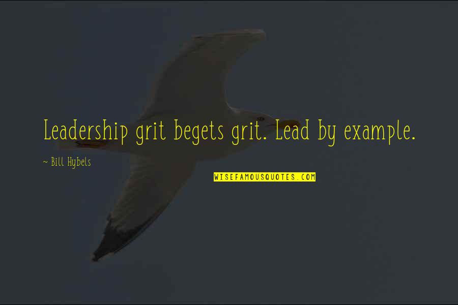 Lead By Example Leadership Quotes By Bill Hybels: Leadership grit begets grit. Lead by example.