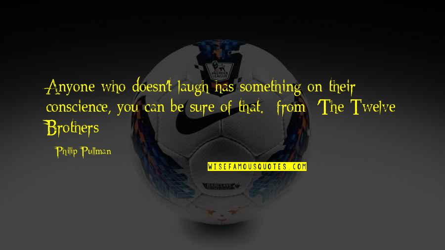 Lead By Example Leadership Quotes By Philip Pullman: Anyone who doesn't laugh has something on their