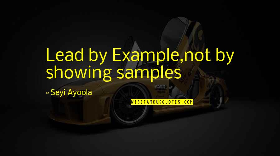 Lead By Example Leadership Quotes By Seyi Ayoola: Lead by Example,not by showing samples