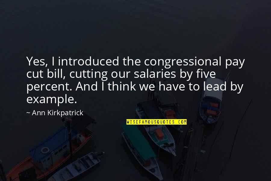 Lead By Example Quotes By Ann Kirkpatrick: Yes, I introduced the congressional pay cut bill,