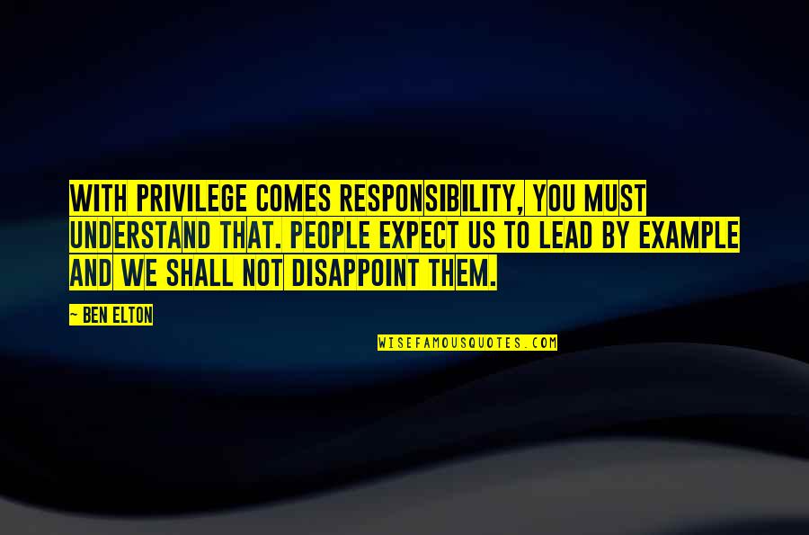 Lead By Example Quotes By Ben Elton: With privilege comes responsibility, you must understand that.
