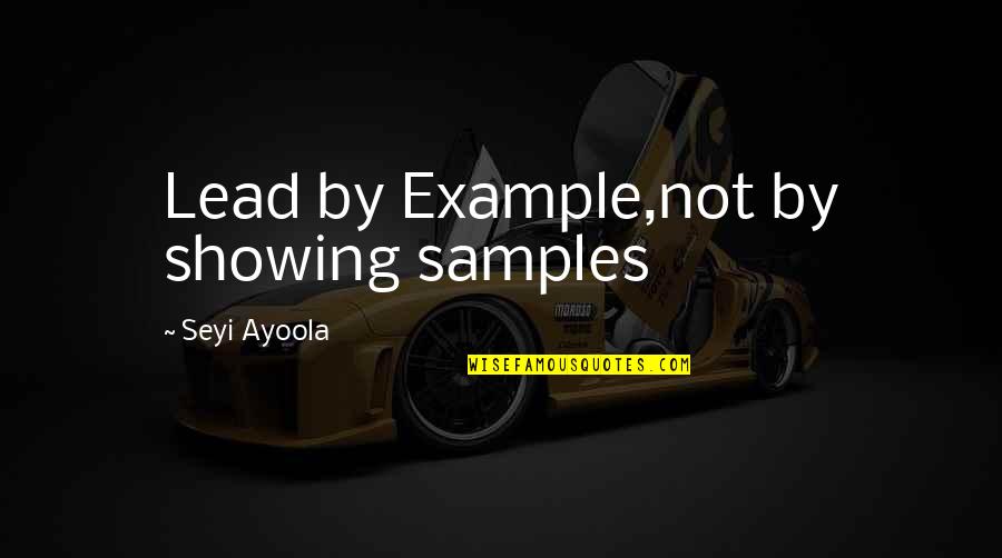 Lead By Example Quotes By Seyi Ayoola: Lead by Example,not by showing samples