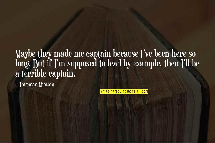 Lead By Example Quotes By Thurman Munson: Maybe they made me captain because I've been