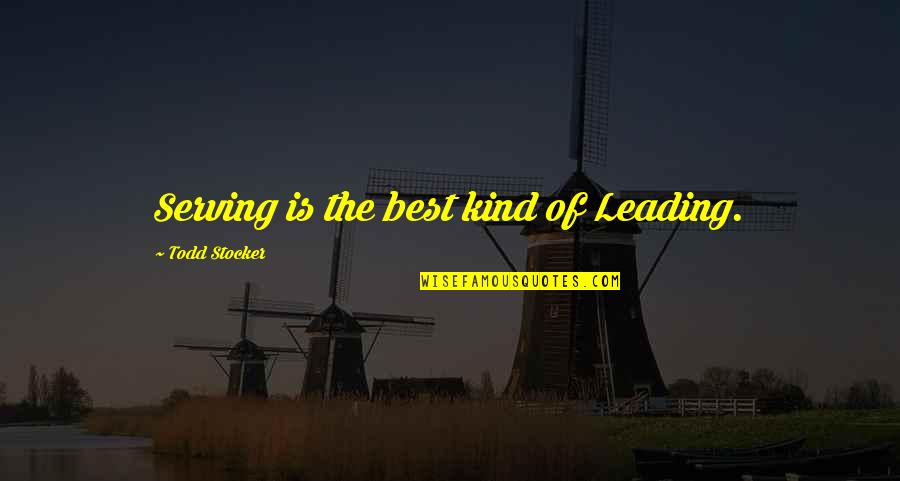 Lead By Example Quotes By Todd Stocker: Serving is the best kind of Leading.