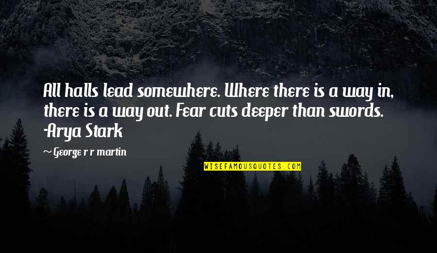 Lead By Fear Quotes By George R R Martin: All halls lead somewhere. Where there is a Lead By Fear Quotes By George R R Martin: All halls lead somewhere. Where there is a