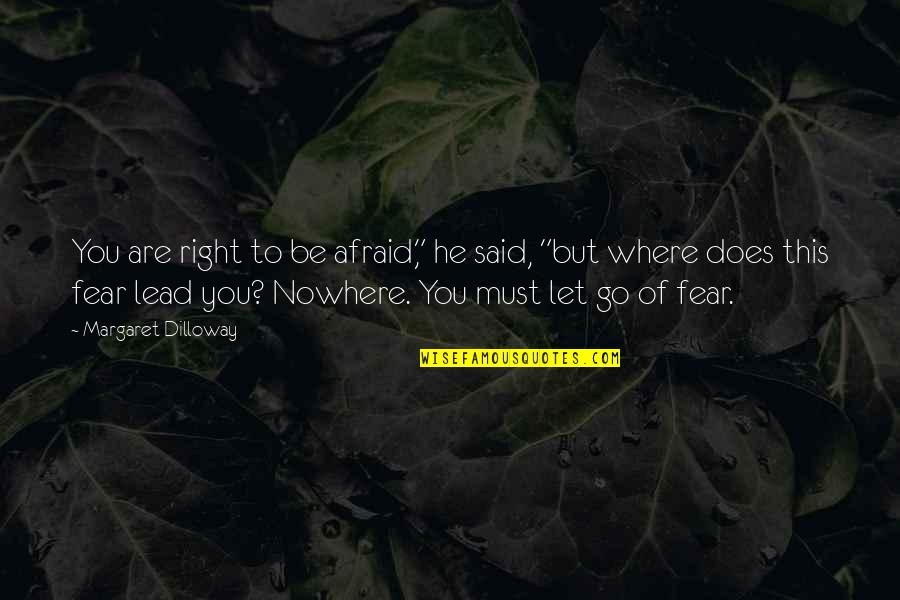 Lead By Fear Quotes By Margaret Dilloway: You are right to be afraid," he said, Lead By Fear Quotes By Margaret Dilloway: You are right to be afraid," he said,