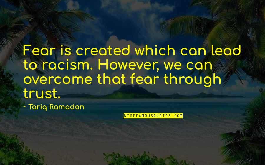 Lead By Fear Quotes By Tariq Ramadan: Fear is created which can lead to racism. Lead By Fear Quotes By Tariq Ramadan: Fear is created which can lead to racism.