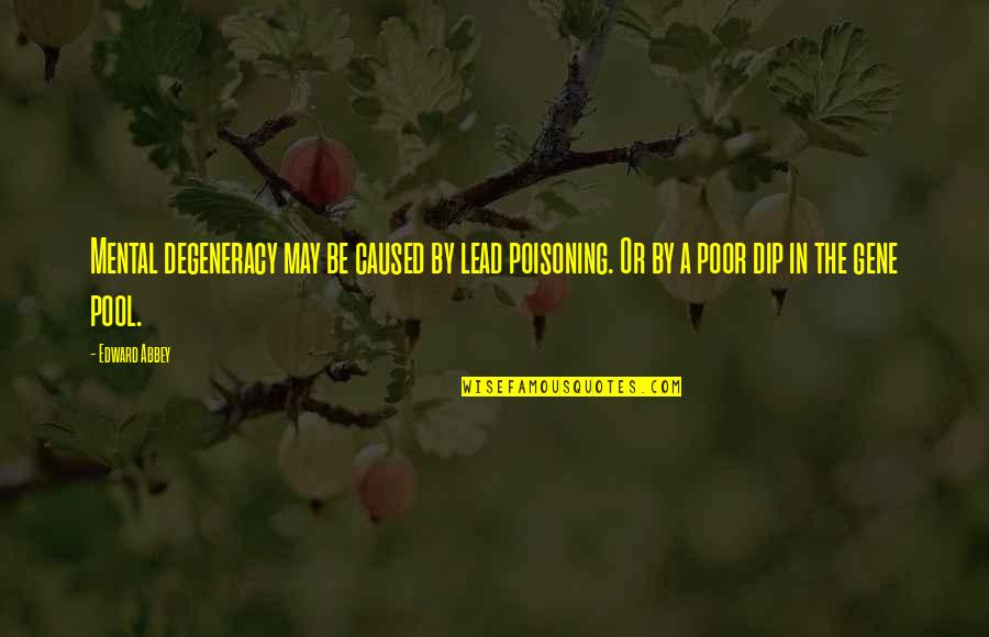 Lead By Quotes By Edward Abbey: Mental degeneracy may be caused by lead poisoning. Lead By Quotes By Edward Abbey: Mental degeneracy may be caused by lead poisoning.