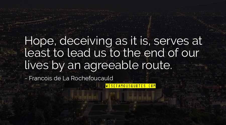 Lead By Quotes By Francois De La Rochefoucauld: Hope, deceiving as it is, serves at least Lead By Quotes By Francois De La Rochefoucauld: Hope, deceiving as it is, serves at least