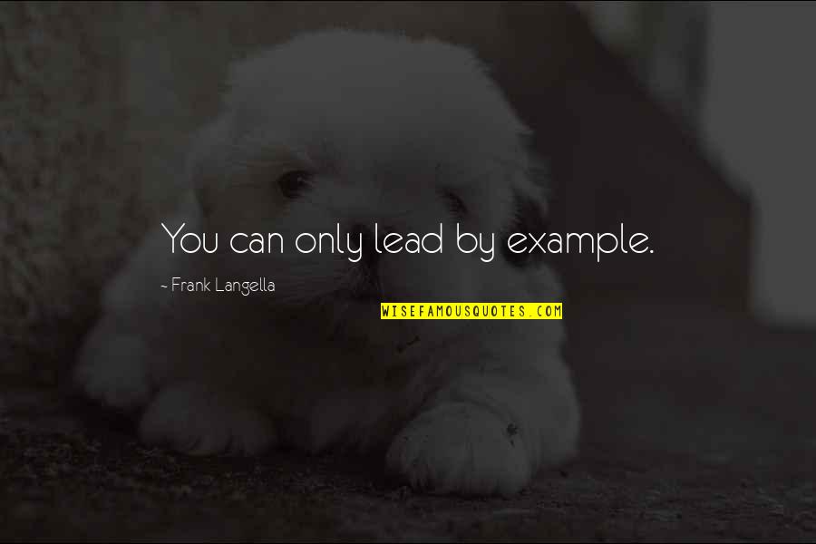 Lead By Quotes By Frank Langella: You can only lead by example. Lead By Quotes By Frank Langella: You can only lead by example.