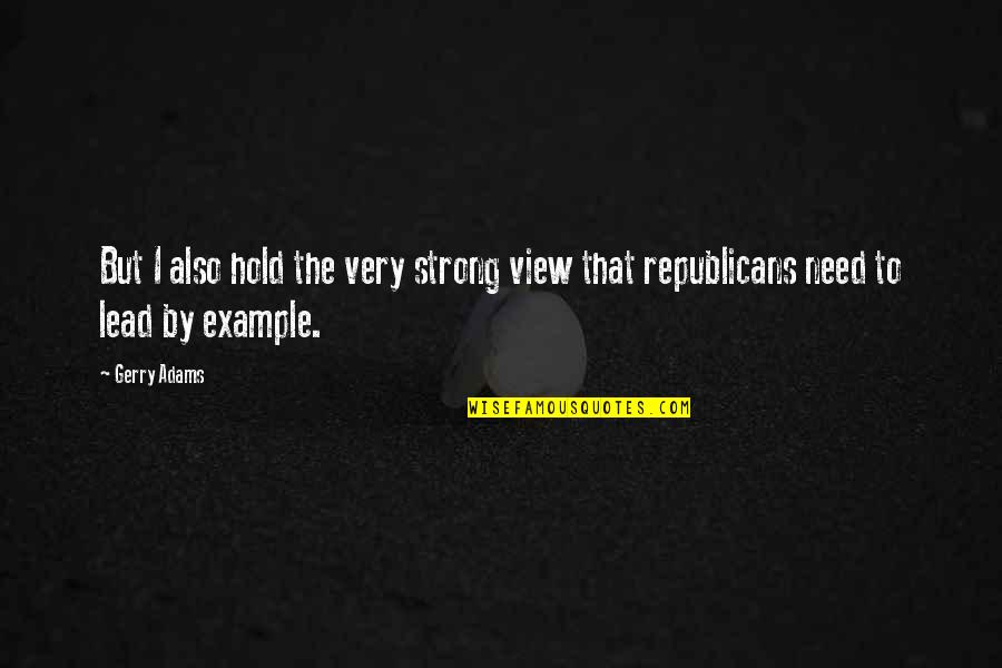 Lead By Quotes By Gerry Adams: But I also hold the very strong view