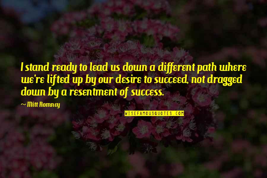 Lead By Quotes By Mitt Romney: I stand ready to lead us down a Lead By Quotes By Mitt Romney: I stand ready to lead us down a