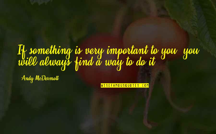 Lead By Serving Others Quotes By Andy McDermott: If something is very important to you, you
