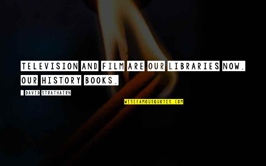 Lead By Serving Others Quotes By David Strathairn: Television and film are our libraries now. Our Lead By Serving Others Quotes By David Strathairn: Television and film are our libraries now. Our