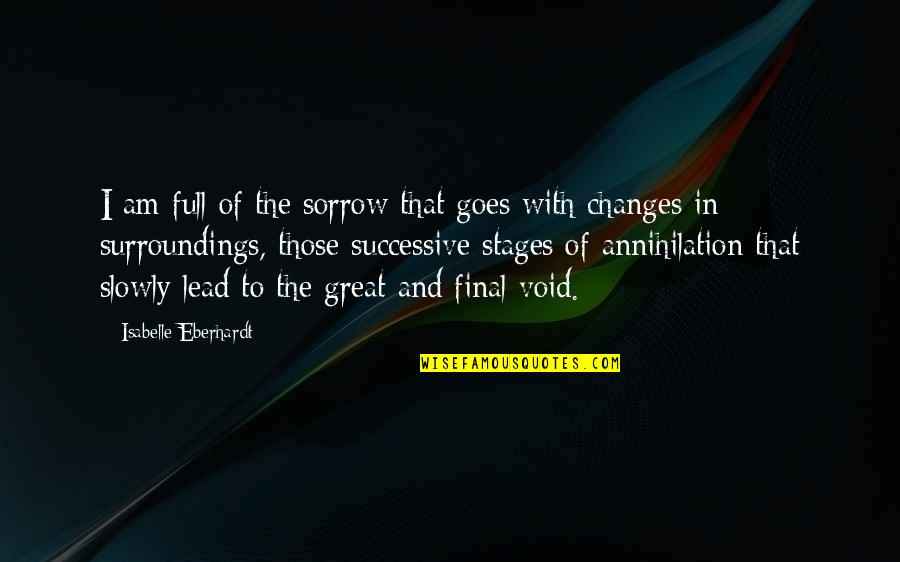 Lead Change Quotes By Isabelle Eberhardt: I am full of the sorrow that goes