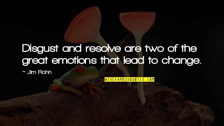Lead Change Quotes By Jim Rohn: Disgust and resolve are two of the great