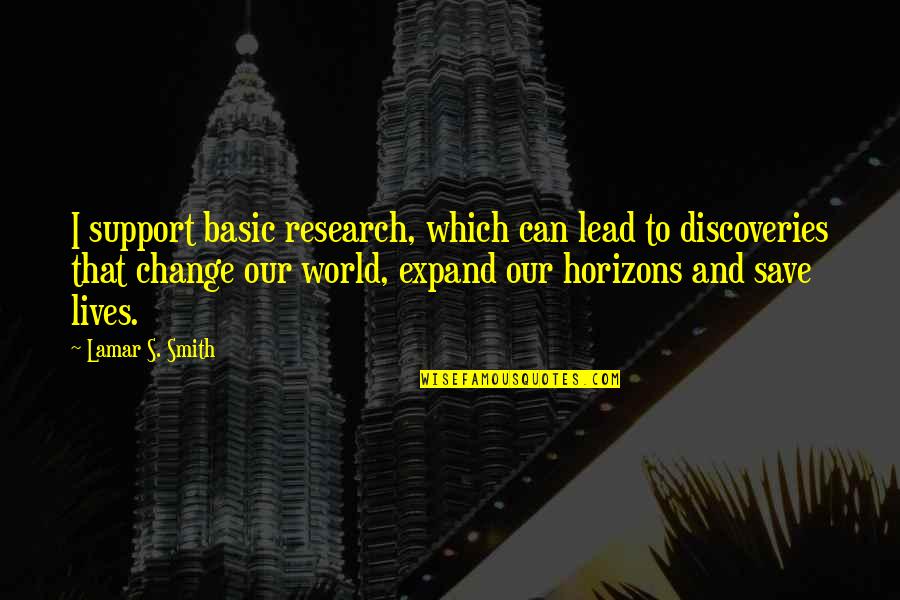 Lead Change Quotes By Lamar S. Smith: I support basic research, which can lead to