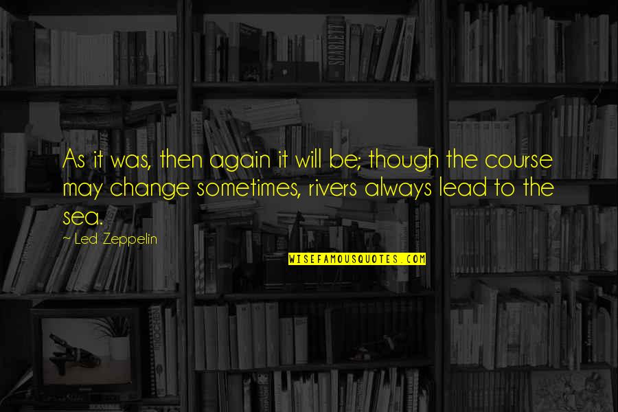 Lead Change Quotes By Led Zeppelin: As it was, then again it will be;