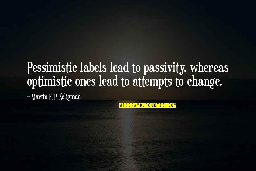 Lead Change Quotes By Martin E.P. Seligman: Pessimistic labels lead to passivity, whereas optimistic ones