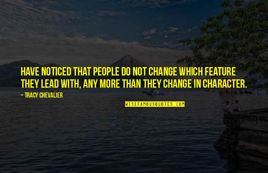 Lead Change Quotes By Tracy Chevalier: Have noticed that people do not change which