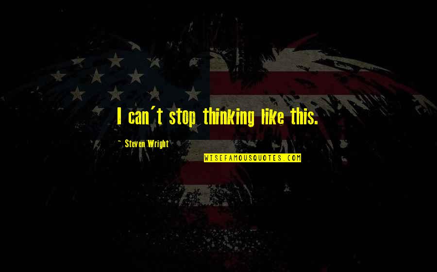 Lead Courageously Quotes By Steven Wright: I can't stop thinking like this. Lead Courageously Quotes By Steven Wright: I can't stop thinking like this.