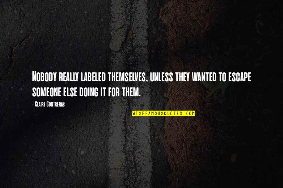 Lead Dog Quotes By Claire Contreras: Nobody really labeled themselves, unless they wanted to