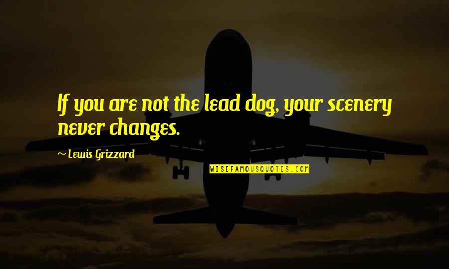 Lead Dog Quotes By Lewis Grizzard: If you are not the lead dog, your