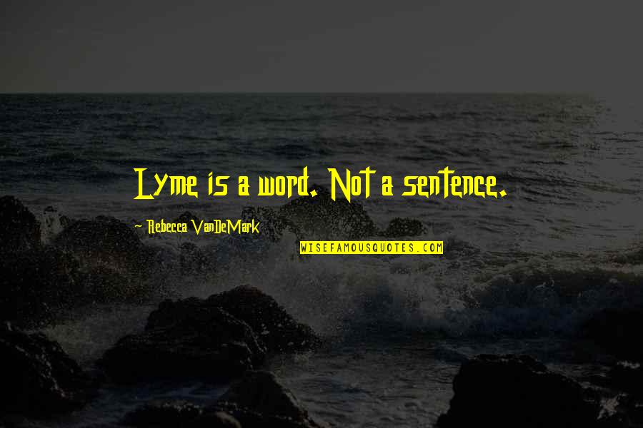 Lead Dog Quotes By Rebecca VanDeMark: Lyme is a word. Not a sentence.