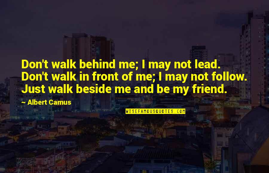 Lead Don't Follow Quotes By Albert Camus: Don't walk behind me; I may not lead.