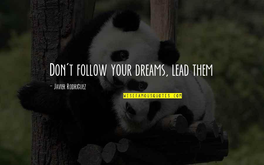 Lead Don't Follow Quotes By Javier Rodriguez: Don't follow your dreams, lead them