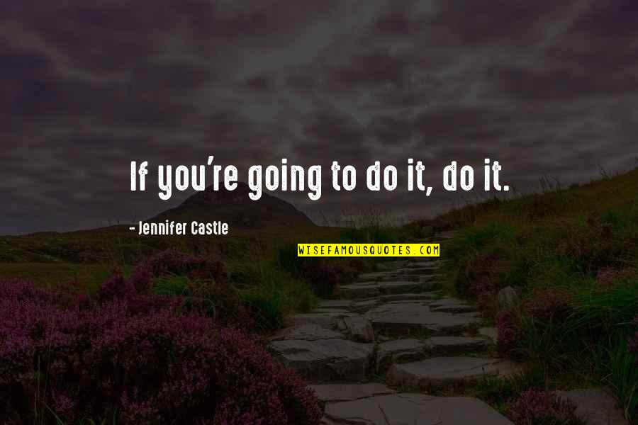 Lead Don't Follow Quotes By Jennifer Castle: If you're going to do it, do it.