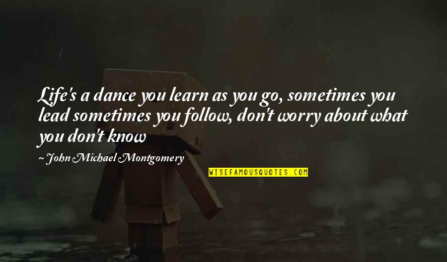 Lead Don't Follow Quotes By John Michael Montgomery: Life's a dance you learn as you go,