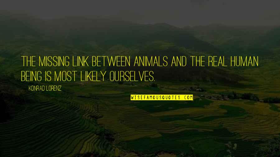 Lead Don't Follow Quotes By Konrad Lorenz: The missing link between animals and the real