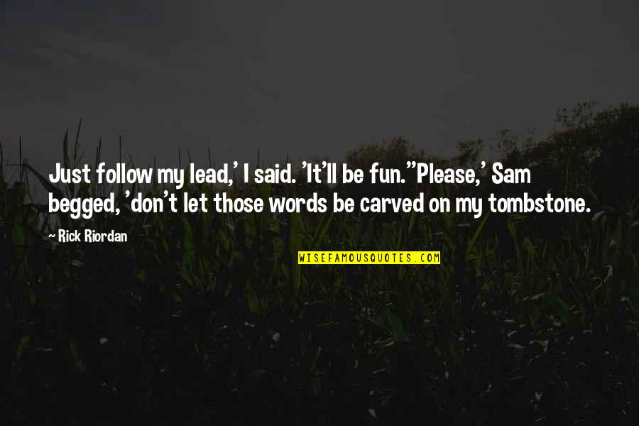 Lead Don't Follow Quotes By Rick Riordan: Just follow my lead,' I said. 'It'll be