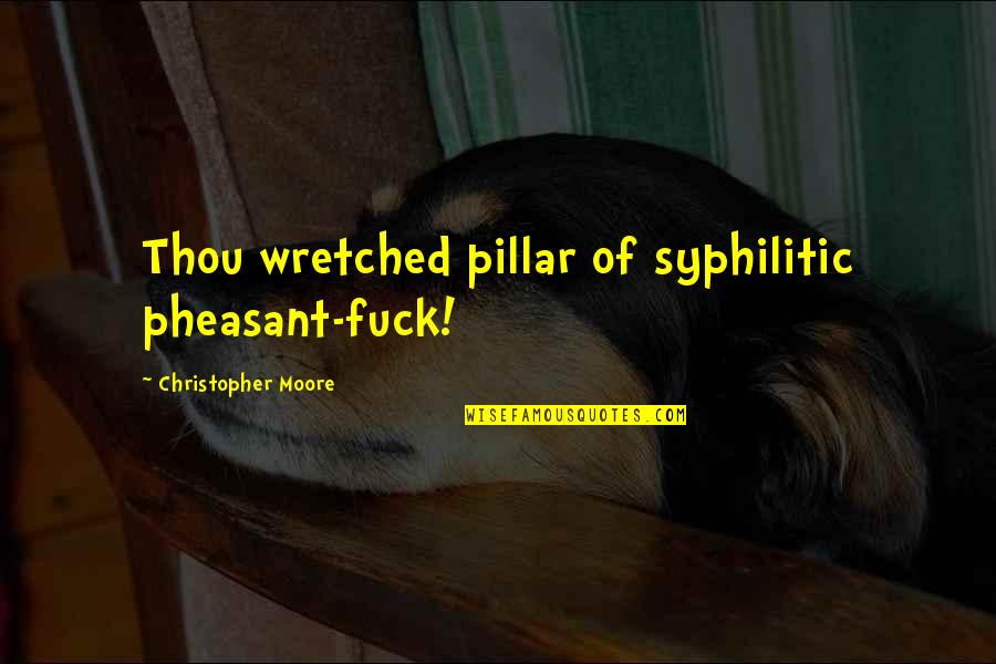 Lead Flashing Quotes By Christopher Moore: Thou wretched pillar of syphilitic pheasant-fuck!