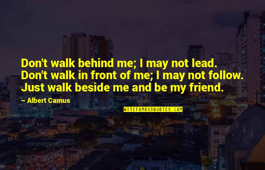 Lead From The Front Quotes By Albert Camus: Don't walk behind me; I may not lead.