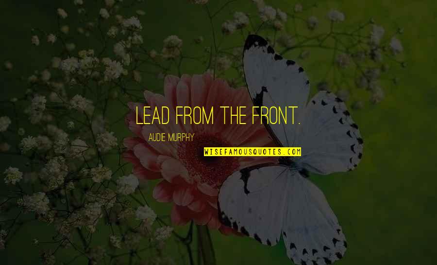Lead From The Front Quotes By Audie Murphy: Lead from the front.