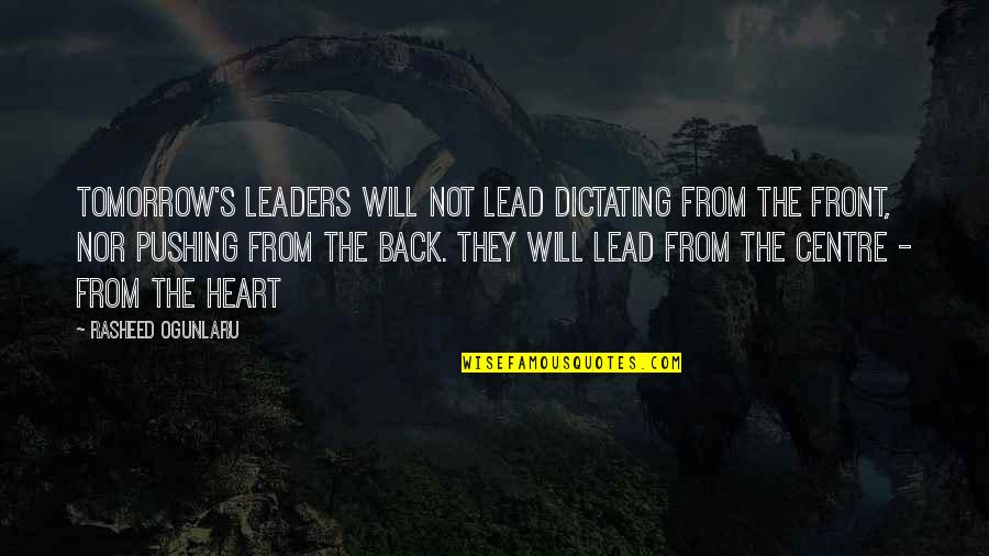 Lead From The Front Quotes By Rasheed Ogunlaru: Tomorrow's leaders will not lead dictating from the