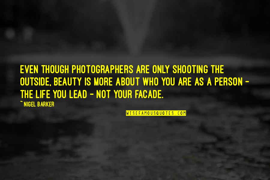 Lead From The Outside Quotes By Nigel Barker: Even though photographers are only shooting the outside, Lead From The Outside Quotes By Nigel Barker: Even though photographers are only shooting the outside,