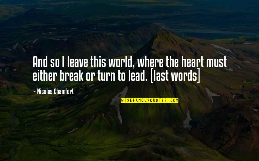 Lead In Words For Quotes By Nicolas Chamfort: And so I leave this world, where the Lead In Words For Quotes By Nicolas Chamfort: And so I leave this world, where the