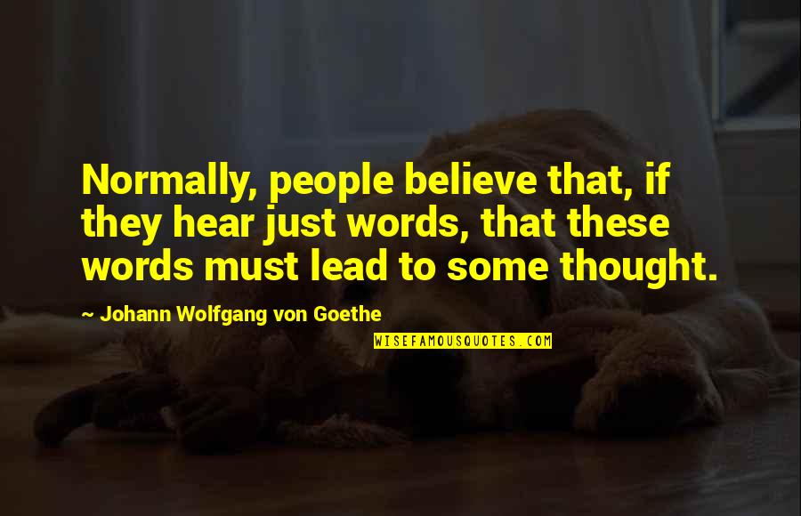Lead In Words To Quotes By Johann Wolfgang Von Goethe: Normally, people believe that, if they hear just