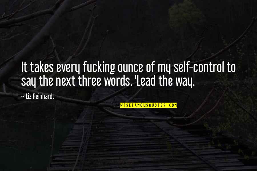 Lead In Words To Quotes By Liz Reinhardt: It takes every fucking ounce of my self-control