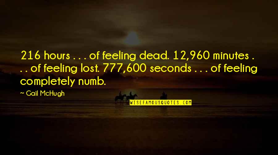Lead Into Quote Quotes By Gail McHugh: 216 hours . . . of feeling dead.