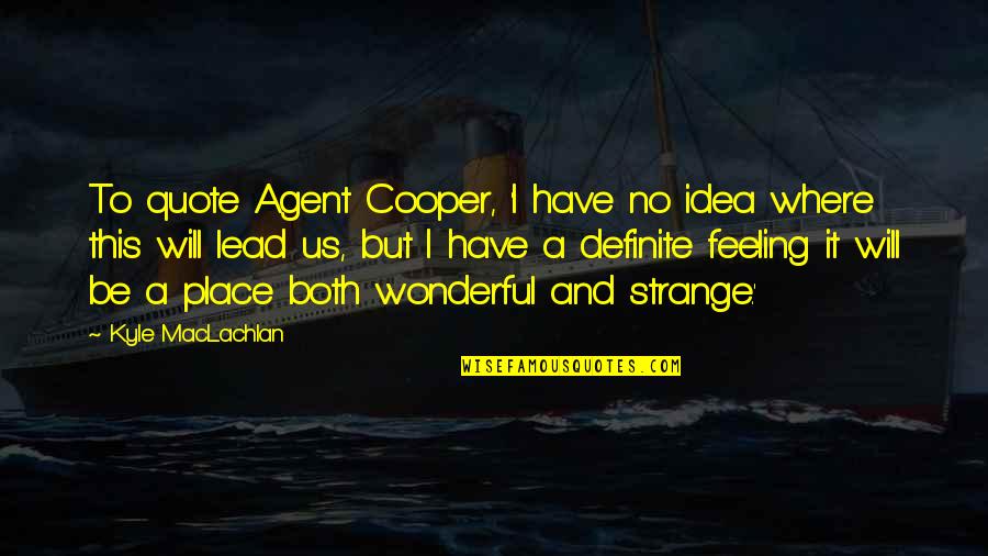 Lead Into Quote Quotes By Kyle MacLachlan: To quote Agent Cooper, 'I have no idea